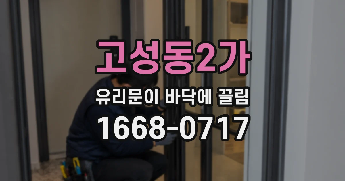 고성동2가 유리문이 바닥에 끌림