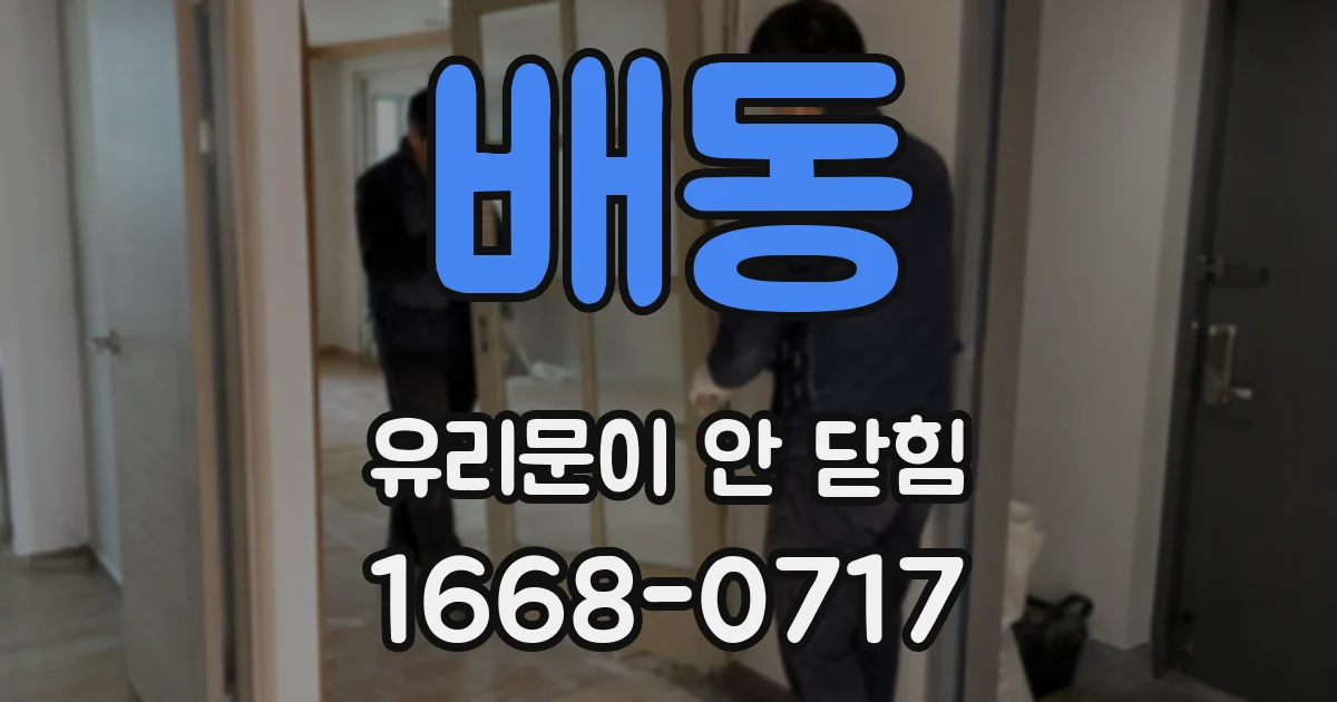 배동 유리문이 안 닫힘