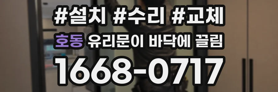 호동 유리문이 바닥에 끌림