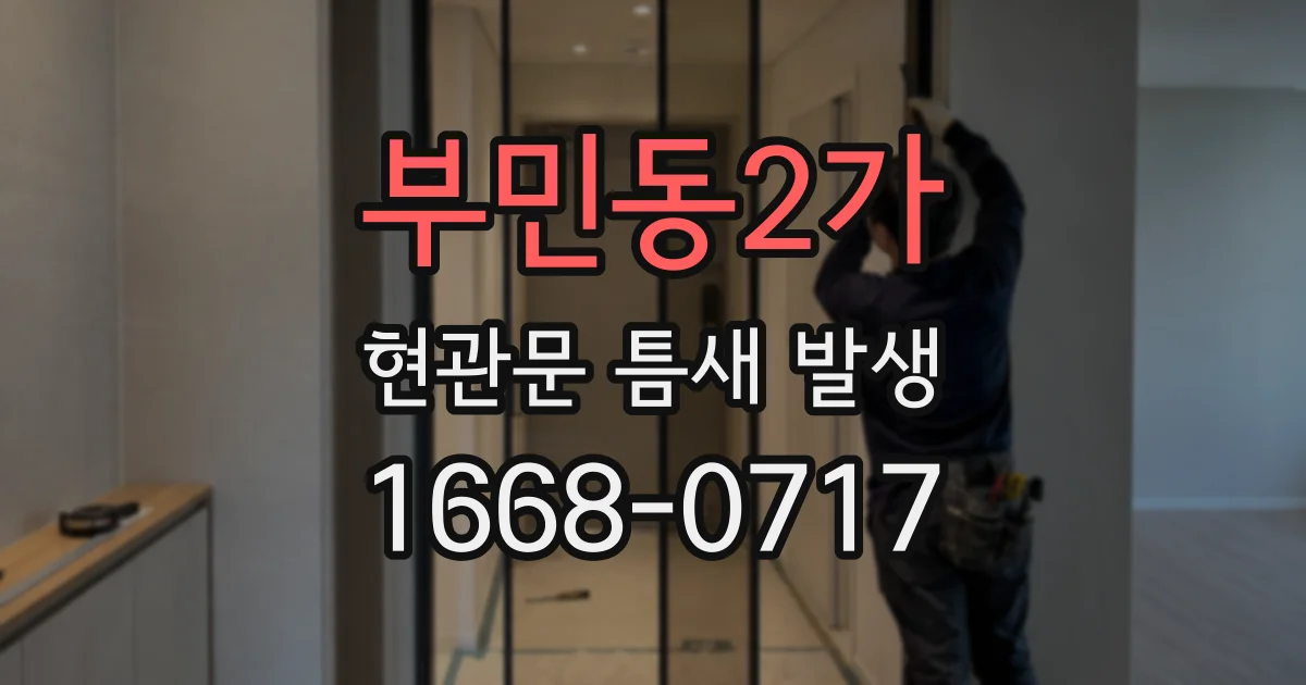 부민동2가 현관문 틈새 발생