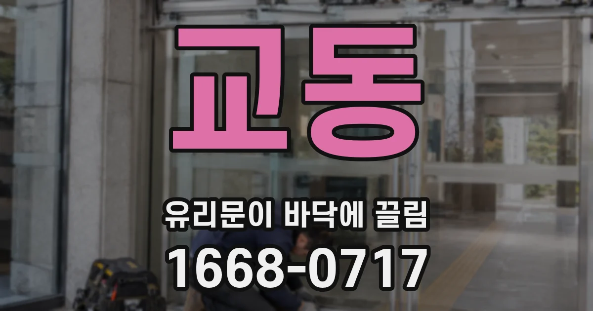 교동 유리문이 바닥에 끌림