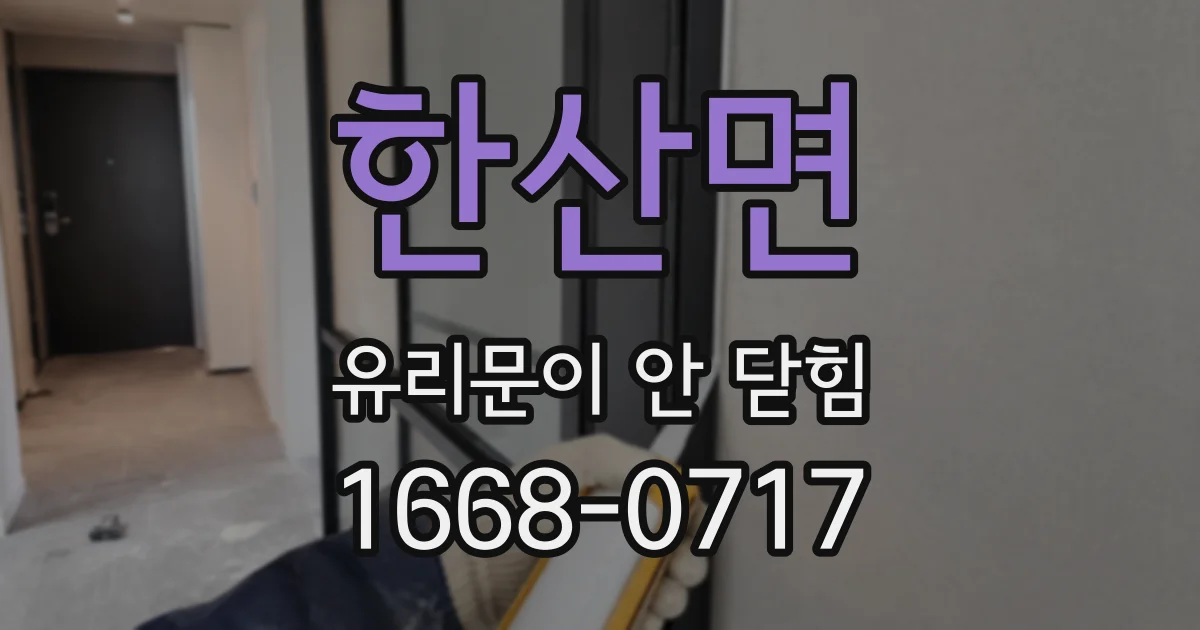 한산면 유리문이 안 닫힘