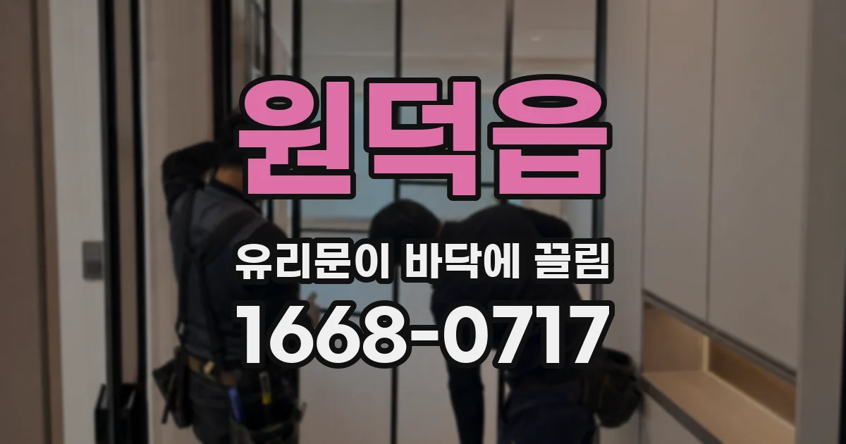 원덕읍 유리문이 바닥에 끌림
