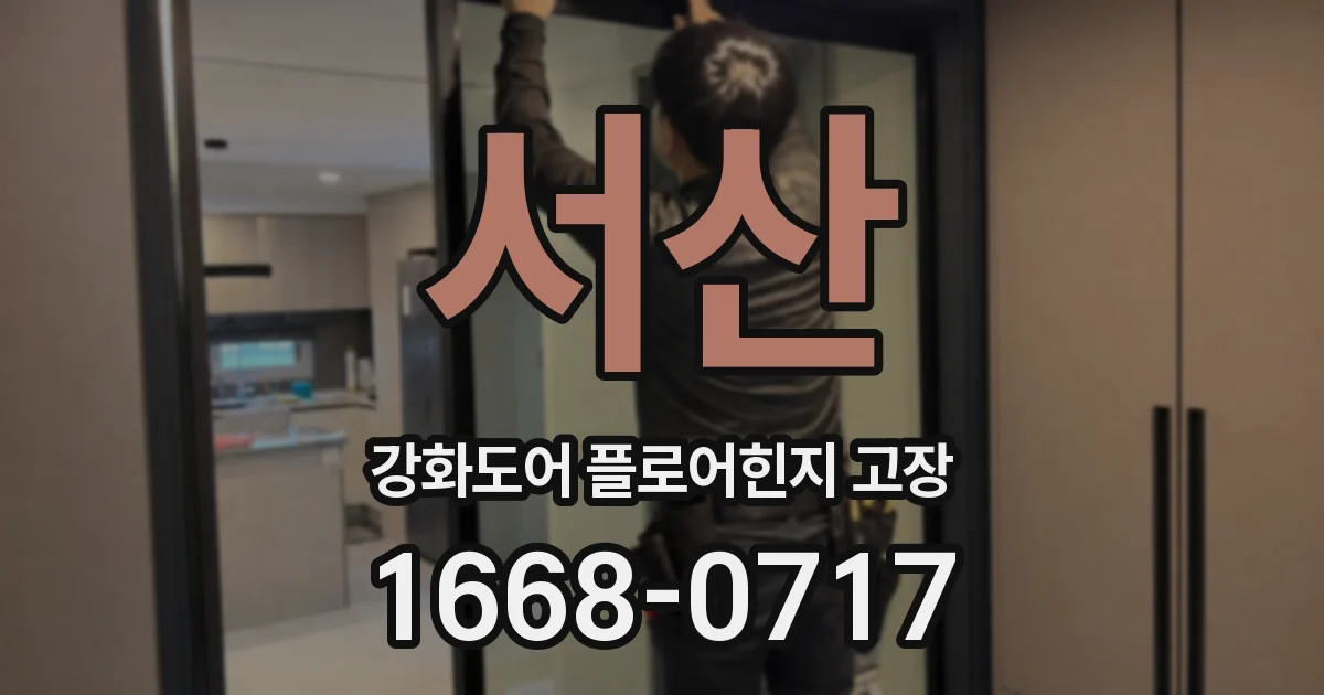 서산 강화도어 플로어힌지 고장