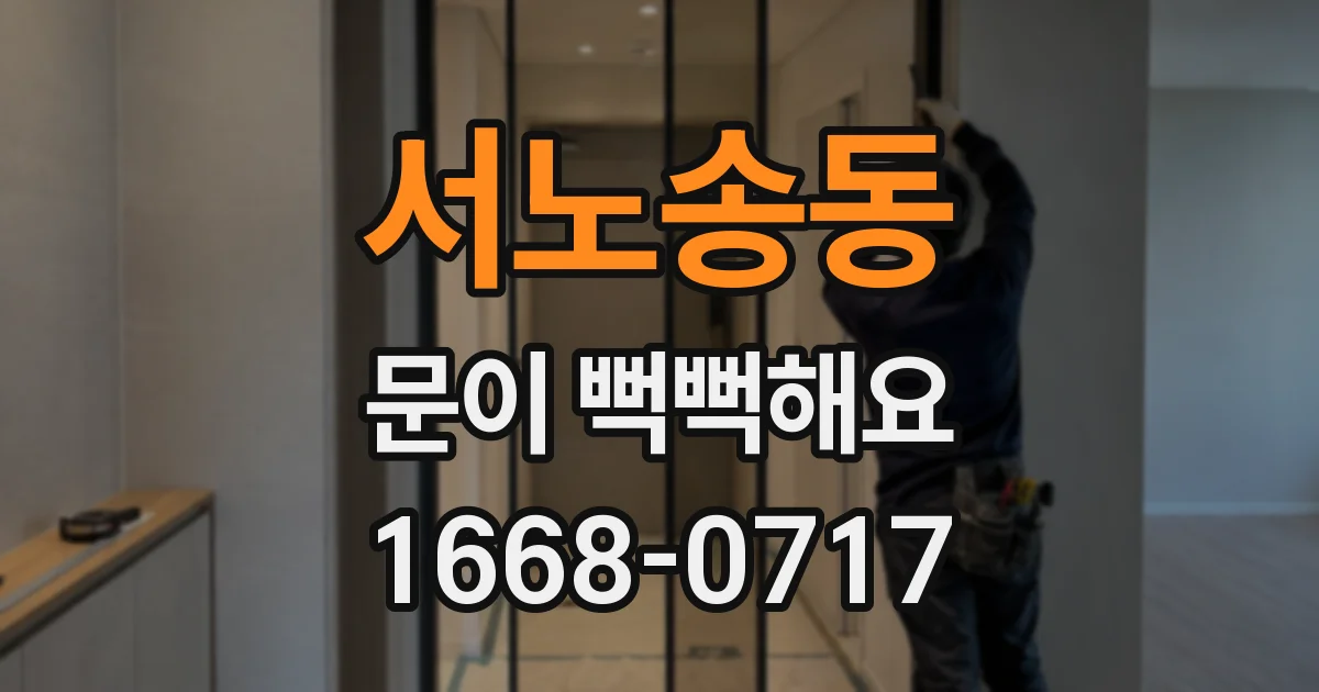 서노송동 문이 뻑뻑해요