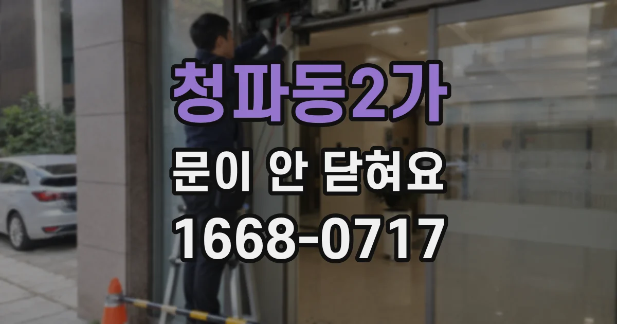 청파동2가 문이 안 닫혀요