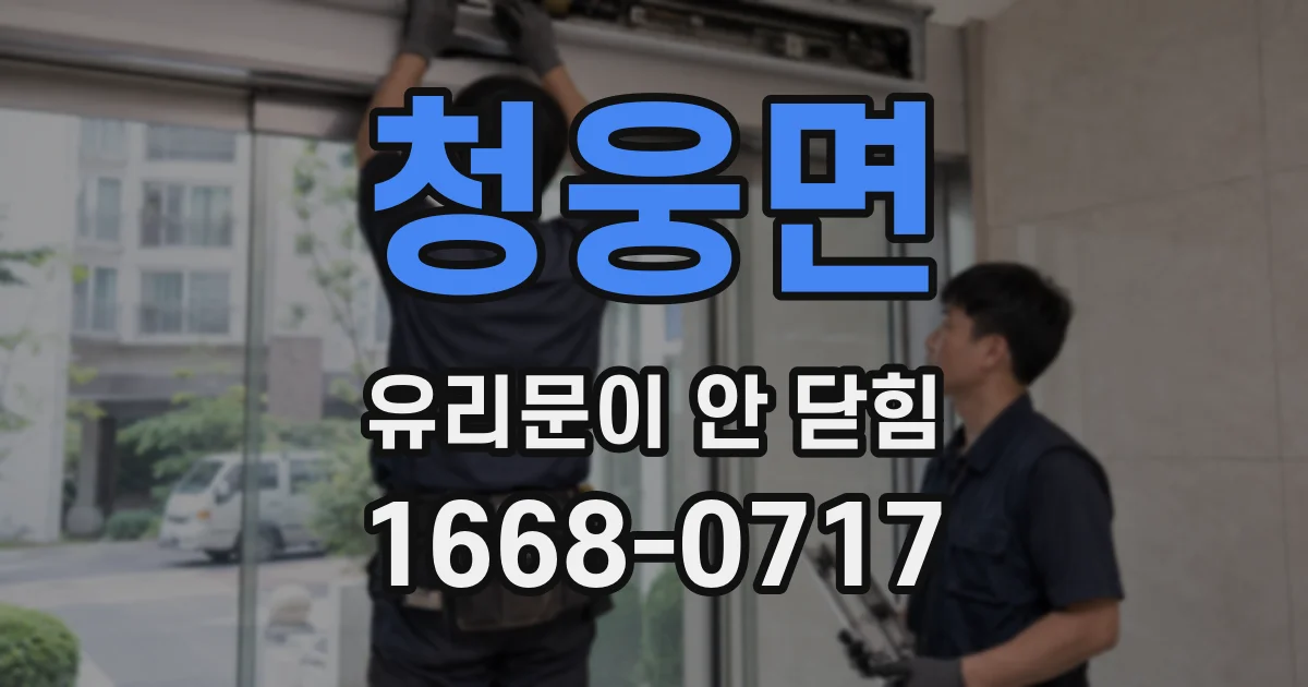 청웅면 유리문이 안 닫힘