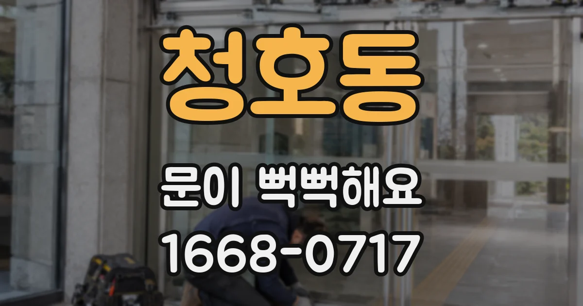 청호동 문이 뻑뻑해요