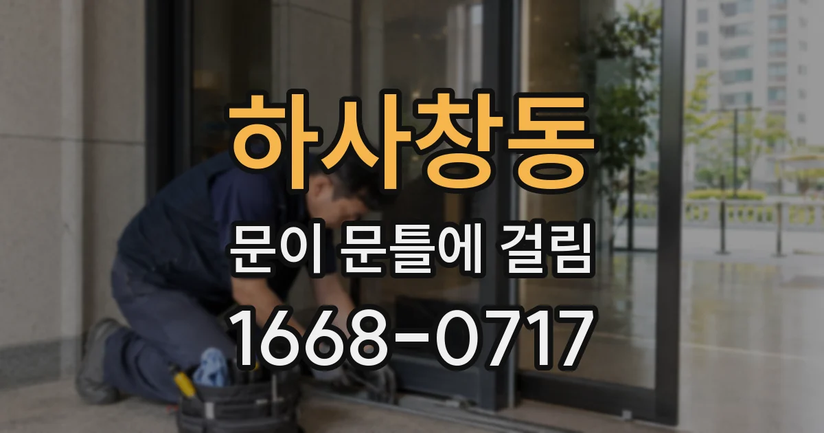 하사창동 문이 문틀에 걸림