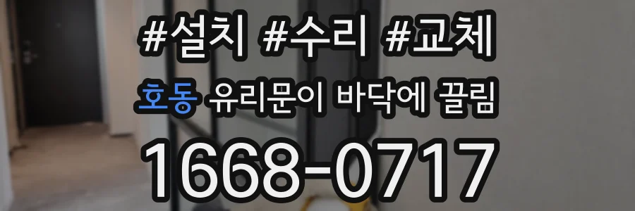 호동 유리문이 바닥에 끌림