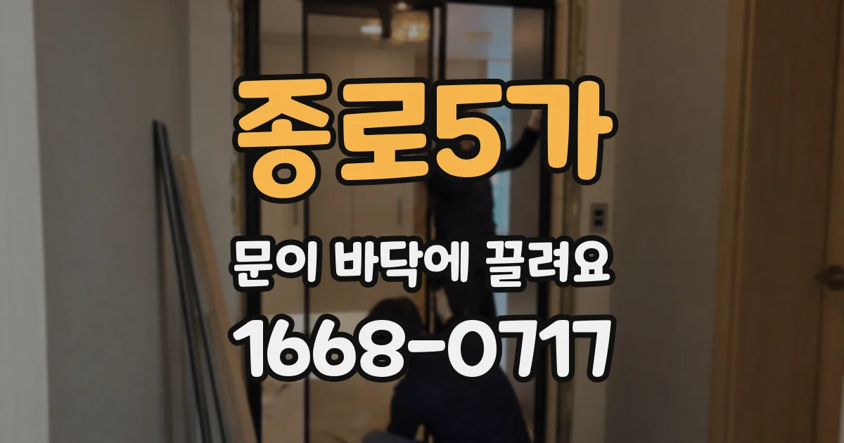 종로5가 문이 바닥에 끌려요