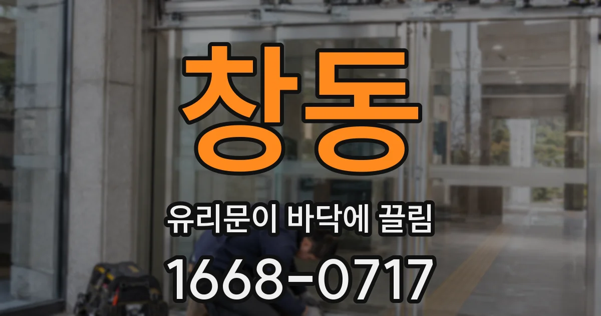창동 유리문이 바닥에 끌림