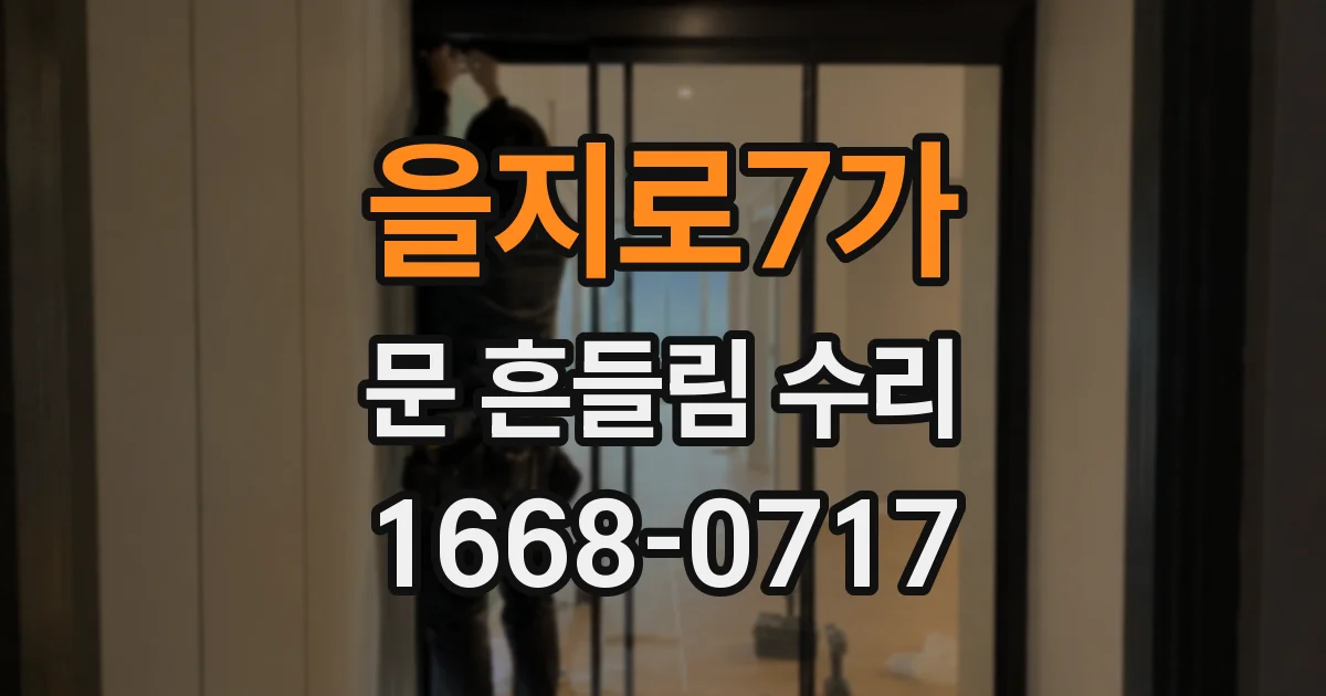 을지로7가 문 흔들림 수리
