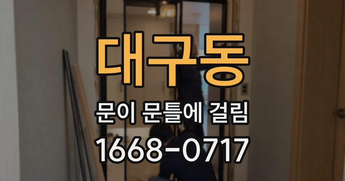 대구동 문이 문틀에 걸림