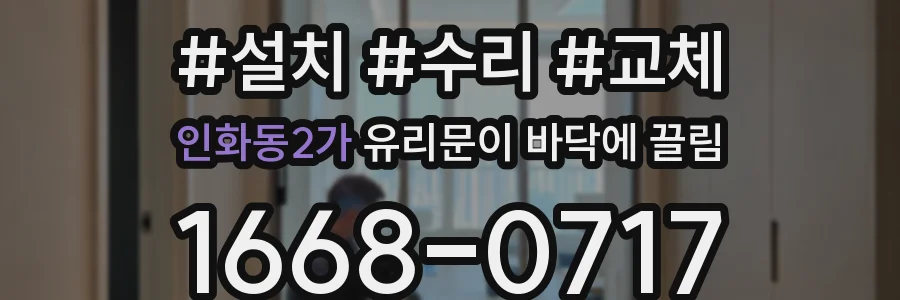인화동2가 유리문이 바닥에 끌림