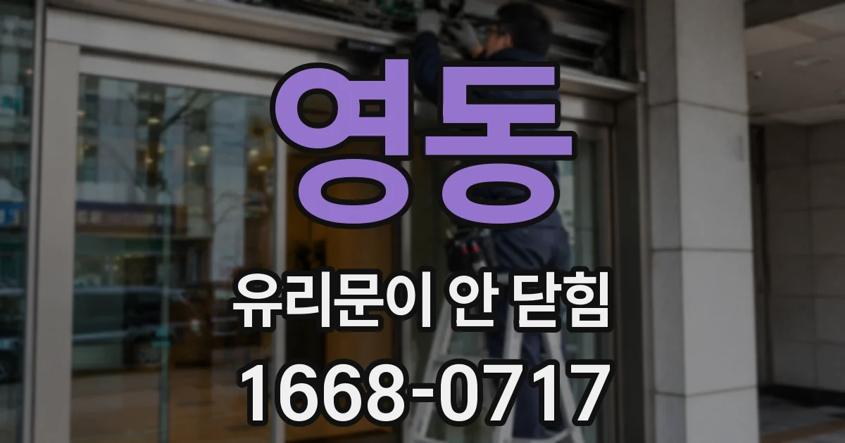 영동 유리문이 안 닫힘
