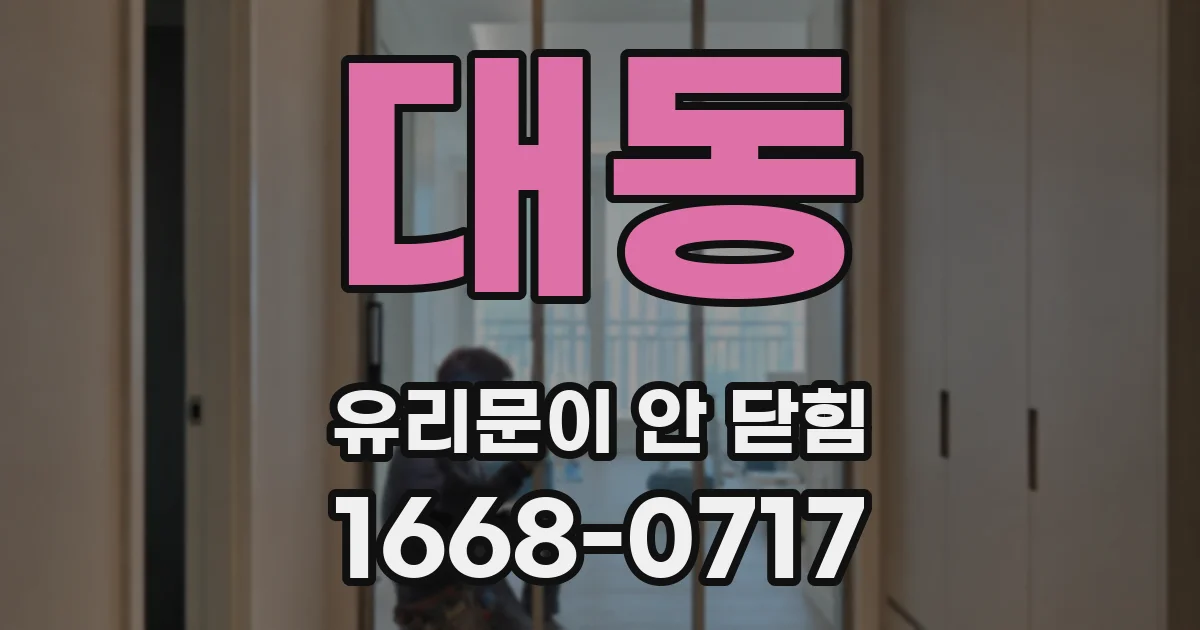 대동 유리문이 안 닫힘