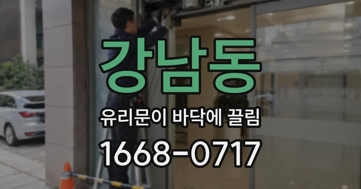 강남동 유리문이 바닥에 끌림