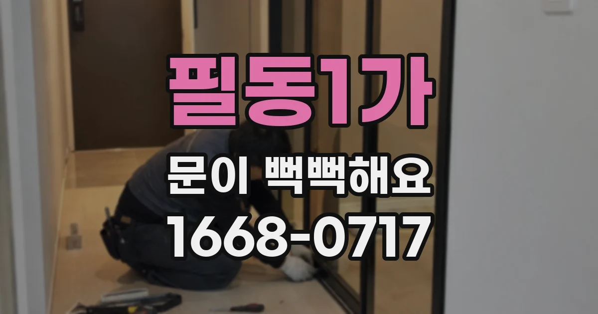 필동1가 문이 뻑뻑해요