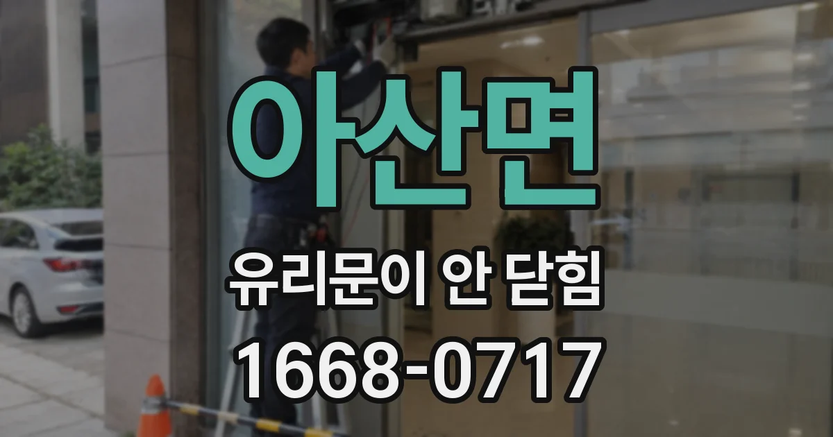 아산면 유리문이 안 닫힘