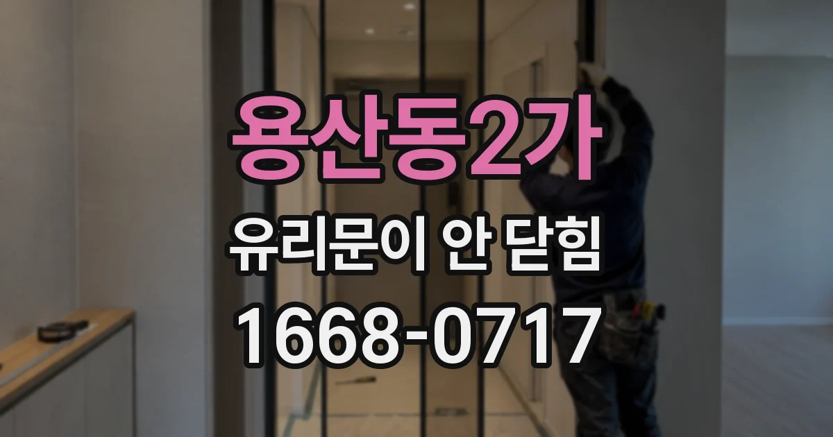 용산동2가 유리문이 안 닫힘