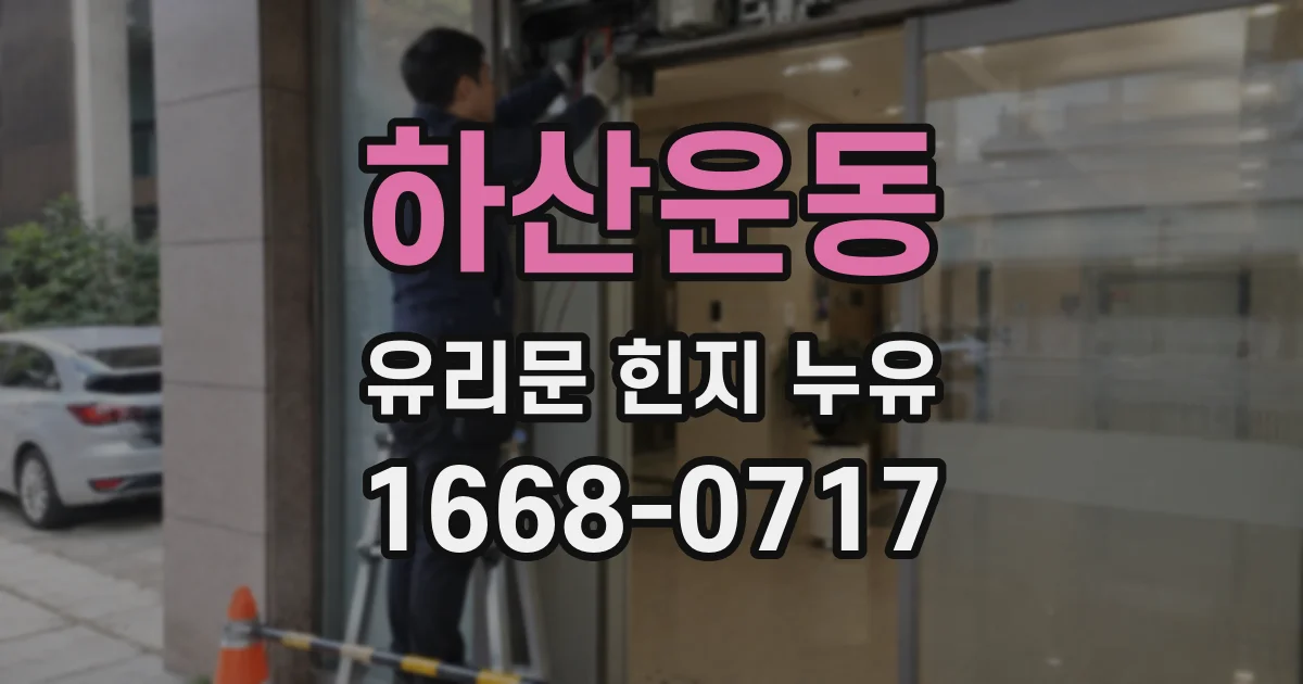 하산운동 유리문 힌지 누유