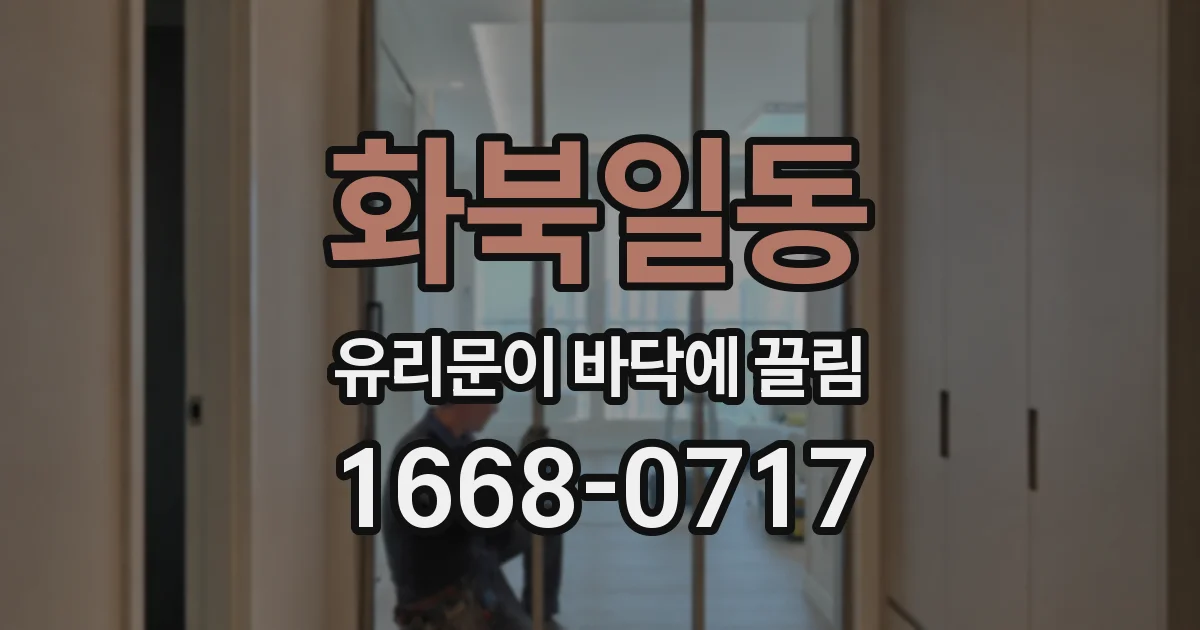 화북일동 유리문이 바닥에 끌림
