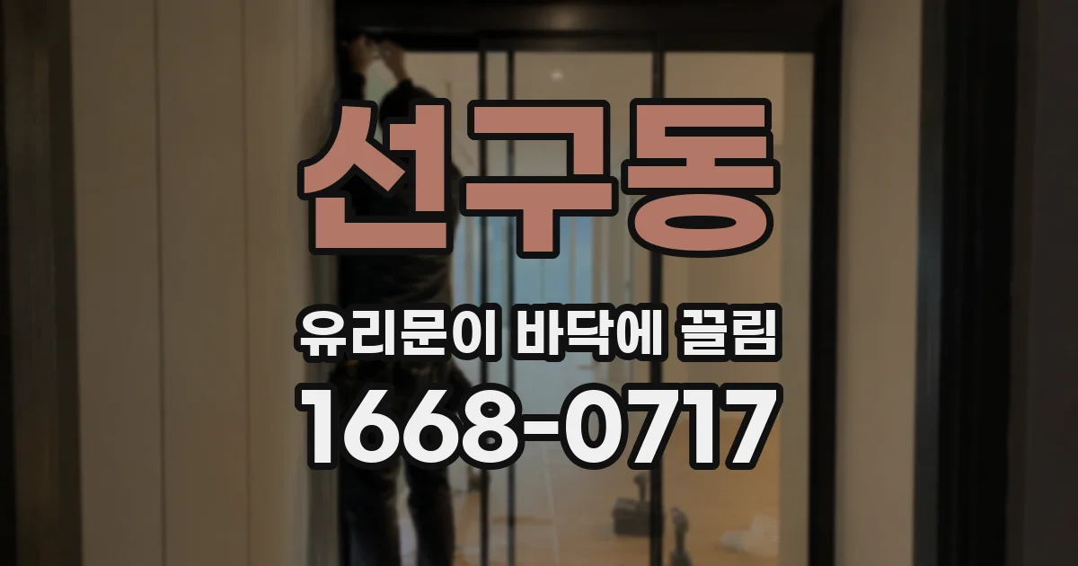 선구동 유리문이 바닥에 끌림