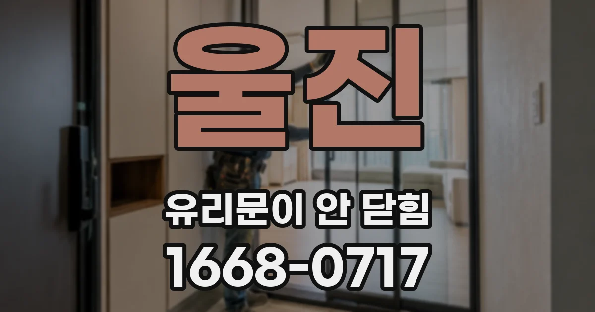울진 유리문이 안 닫힘