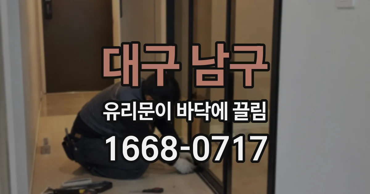 대구 남구 유리문이 바닥에 끌림