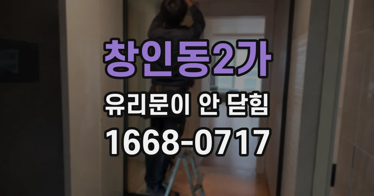 창인동2가 유리문이 안 닫힘