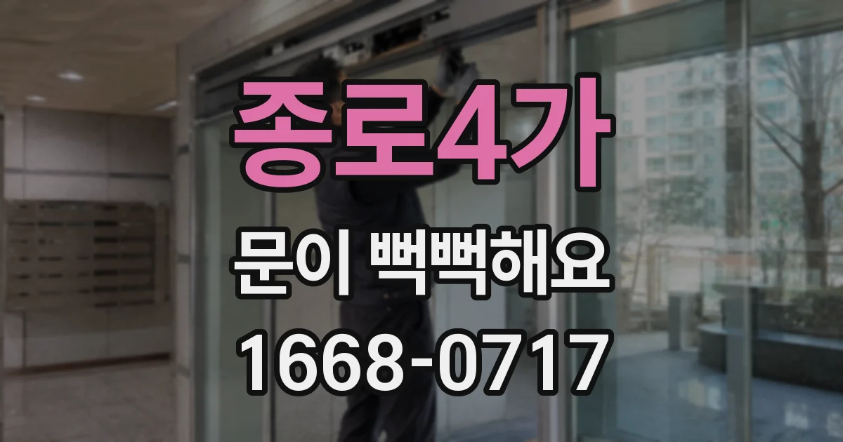 종로4가 문이 뻑뻑해요