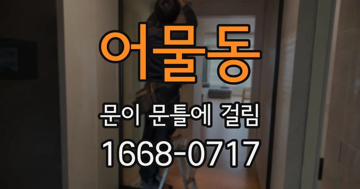 어물동 문이 문틀에 걸림