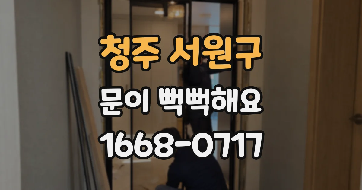 청주 서원구 문이 뻑뻑해요