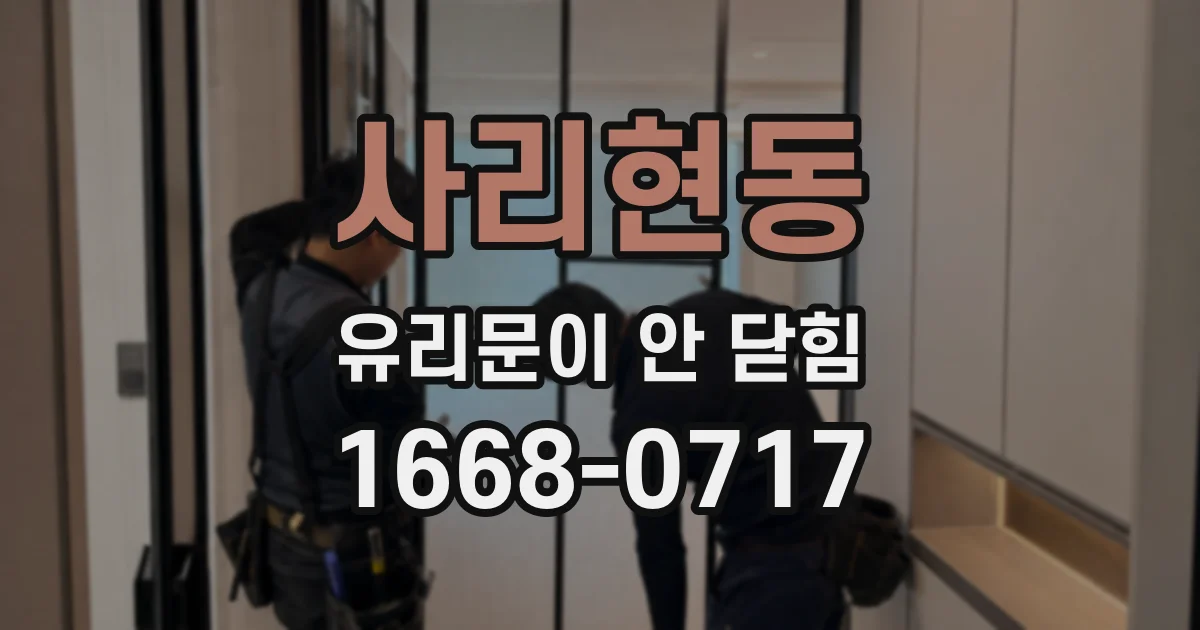사리현동 유리문이 안 닫힘