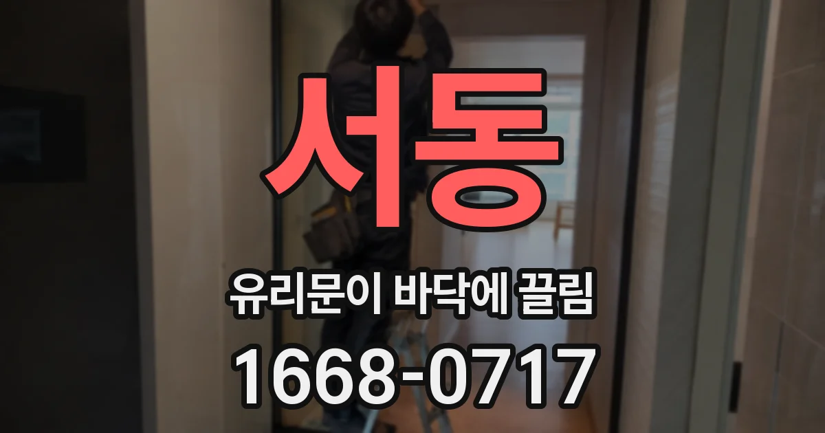 서동 유리문이 바닥에 끌림