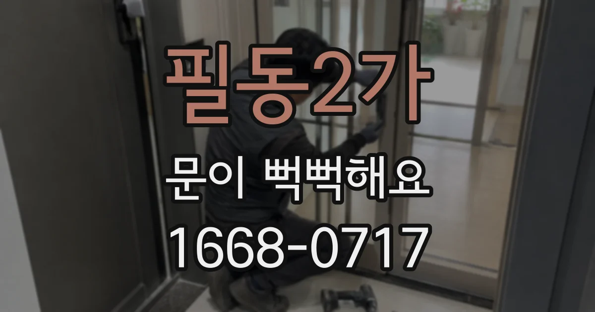 필동2가 문이 뻑뻑해요