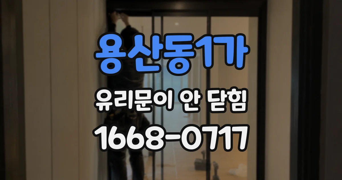 용산동1가 유리문이 안 닫힘