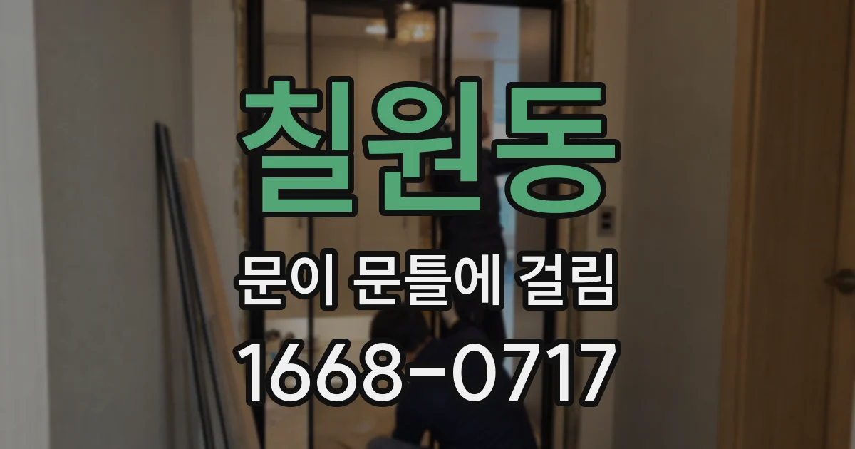 칠원동 문이 문틀에 걸림