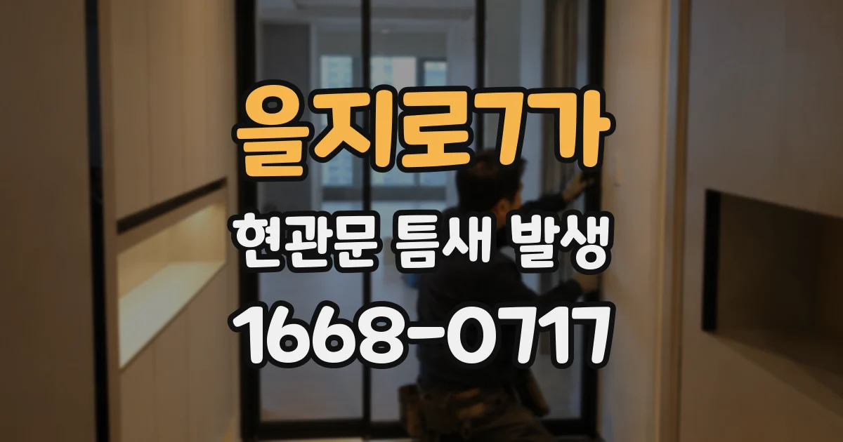 을지로7가 현관문 틈새 발생