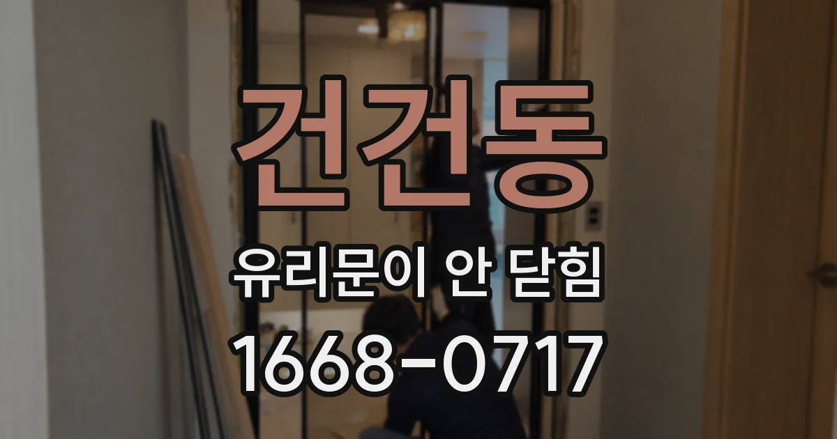 건건동 유리문이 안 닫힘