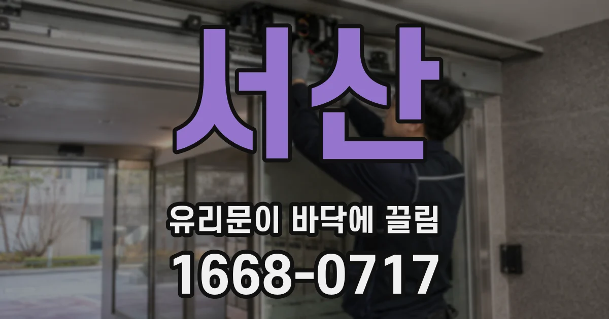 서산 유리문이 바닥에 끌림