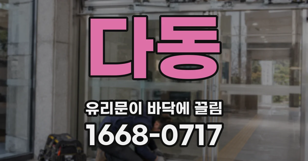 다동 유리문이 바닥에 끌림
