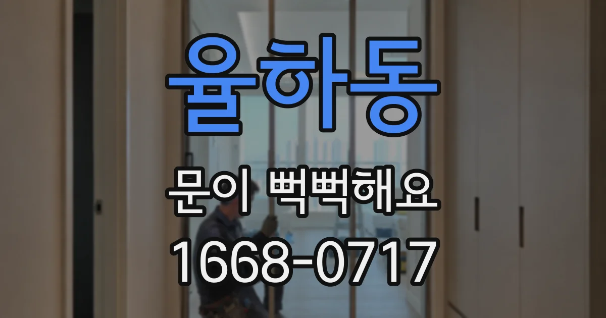 율하동 문이 뻑뻑해요