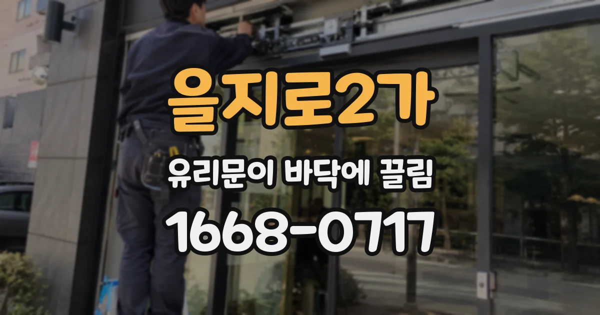 을지로2가 유리문이 바닥에 끌림