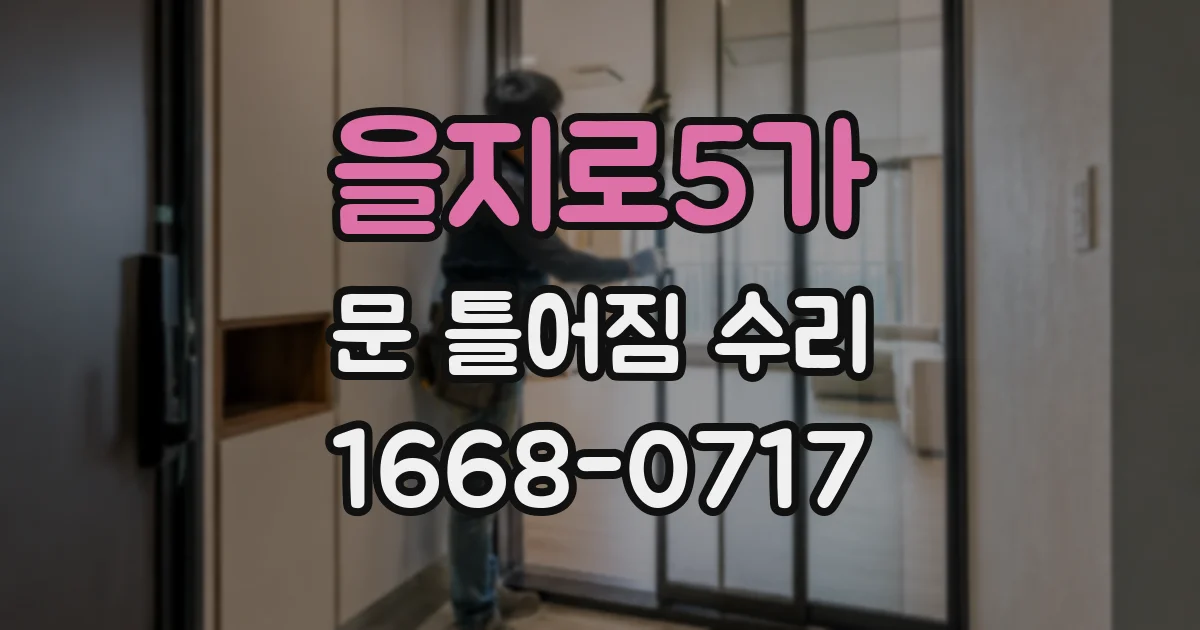 을지로5가 문 틀어짐 수리