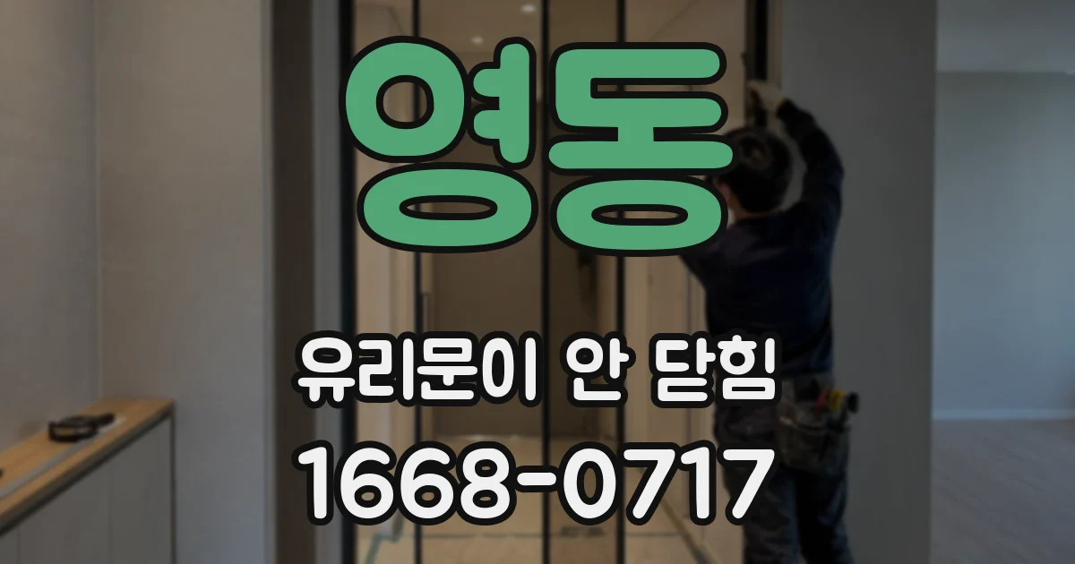 영동 유리문이 안 닫힘