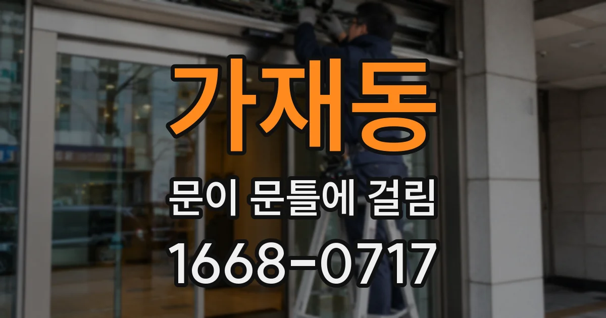 가재동 문이 문틀에 걸림