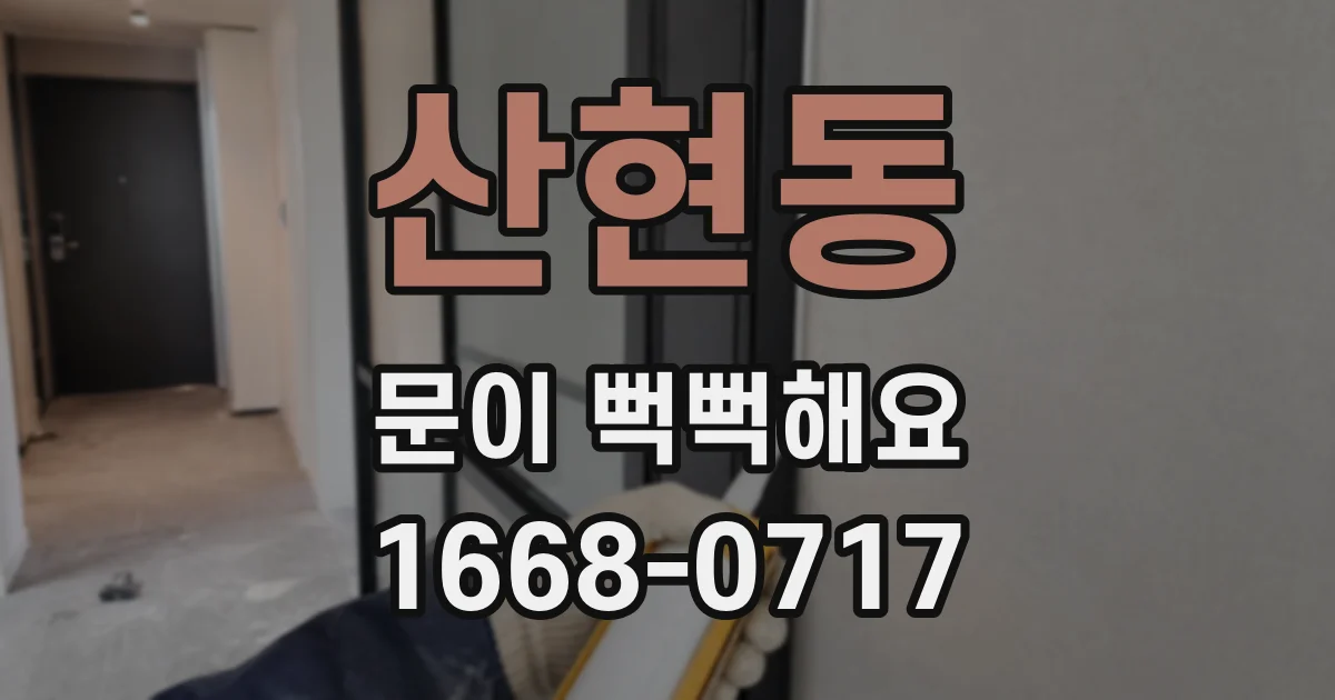 산현동 문이 뻑뻑해요
